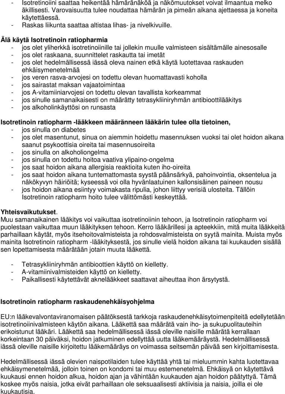 Älä käytä Isotretinoin ratiopharmia - jos olet yliherkkä isotretinoiinille tai jollekin muulle valmisteen sisältämälle ainesosalle - jos olet raskaana, suunnittelet raskautta tai imetät - jos olet
