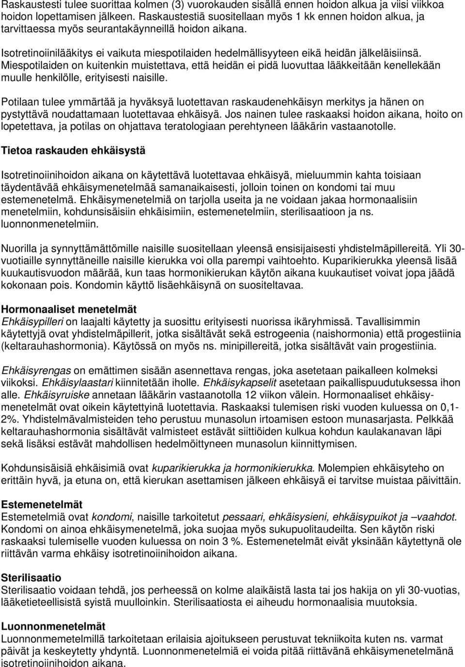 Isotretinoiinilääkitys ei vaikuta miespotilaiden hedelmällisyyteen eikä heidän jälkeläisiinsä.