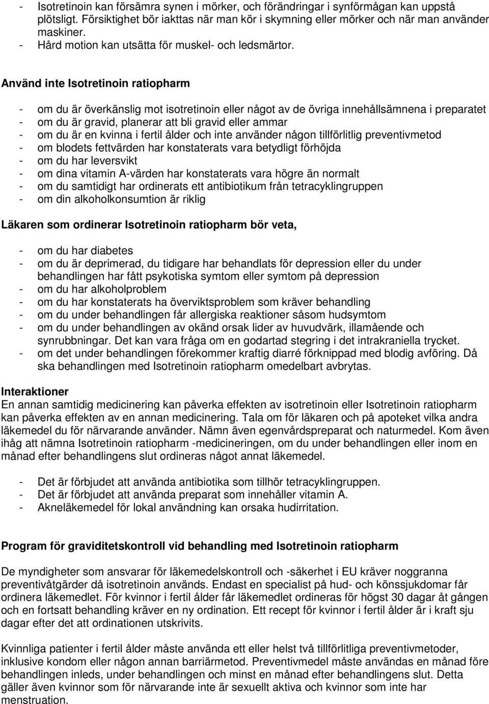 Använd inte Isotretinoin ratiopharm - om du är överkänslig mot isotretinoin eller något av de övriga innehållsämnena i preparatet - om du är gravid, planerar att bli gravid eller ammar - om du är en