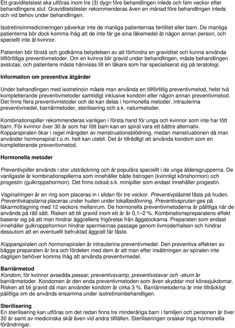 De manliga patienterna bör dock komma ihåg att de inte får ge sina läkemedel åt någon annan person, och speciellt inte åt kvinnor.