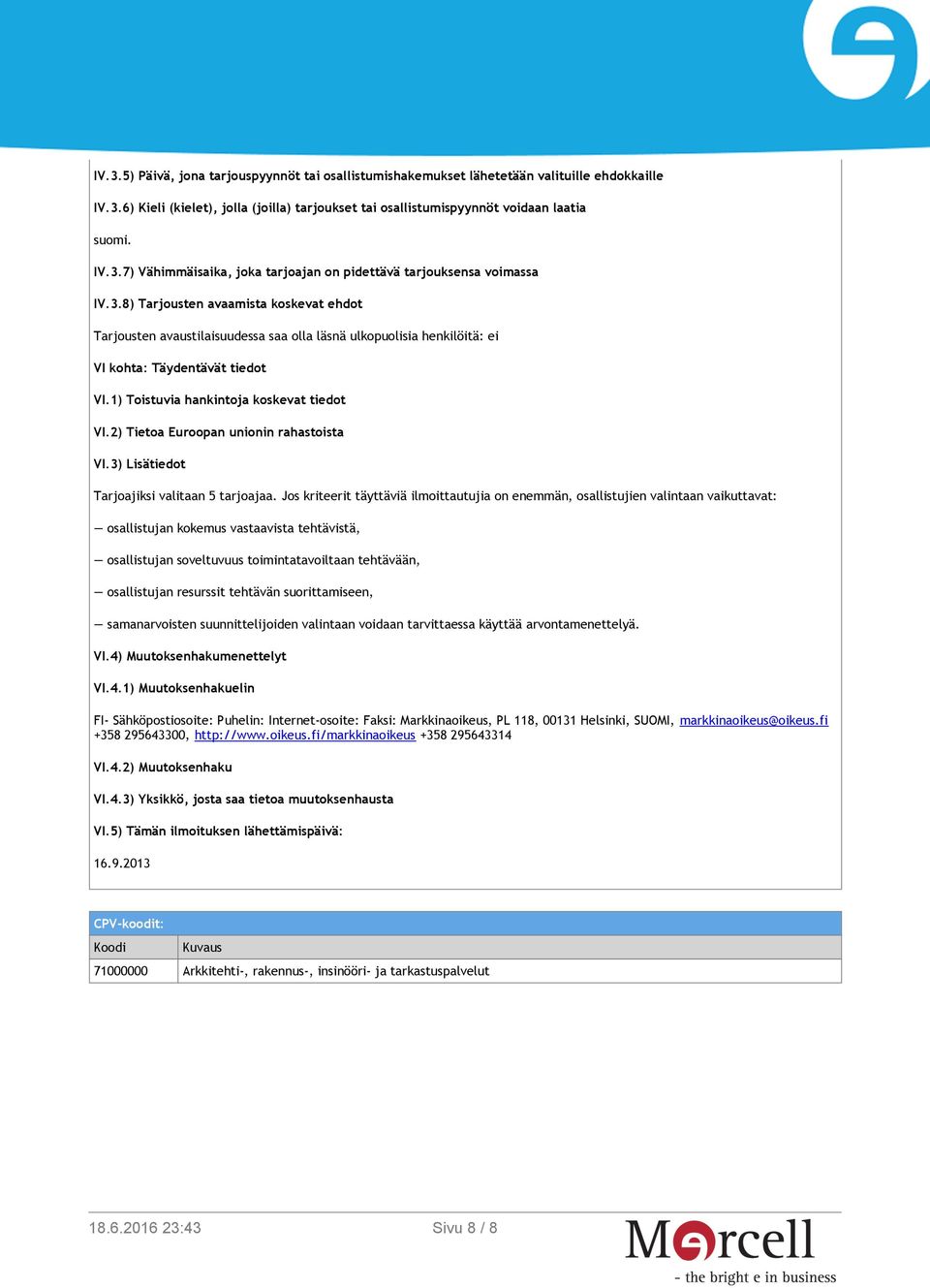 2) Tietoa Euroopan unionin rahastoista VI.3) Lisätiedot Tarjoajiksi valitaan 5 tarjoajaa.