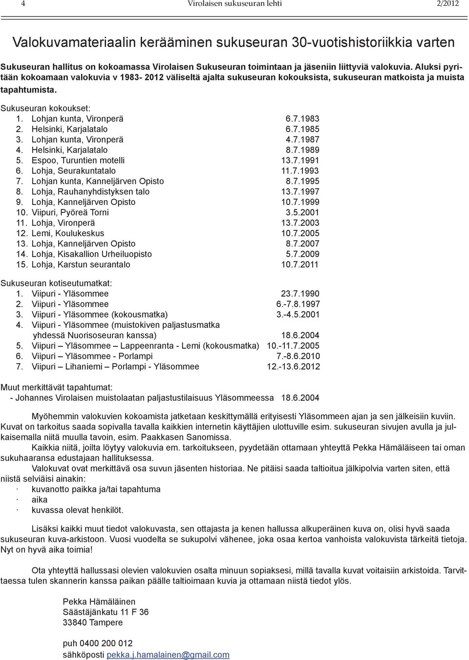 1983 2. Helsinki, Karjalatalo 6.7.1985 3. Lohjan kunta, Vironperä 4.7.1987 4. Helsinki, Karjalatalo 8.7.1989 5. Espoo, Turuntien motelli 13.7.1991 6. Lohja, Seurakuntatalo 11.7.1993 7.