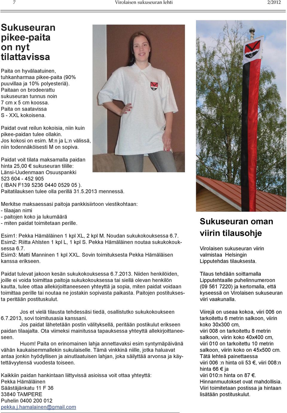 M:n ja L:n välissä, niin todennäköisesti M on sopiva. Paidat voit tilata maksamalla paidan hinta 25,00 sukuseuran tilille: Länsi-Uudenmaan Osuuspankki 523 604-452 905 ( IBAN F139 5236 0440 0529 05 ).