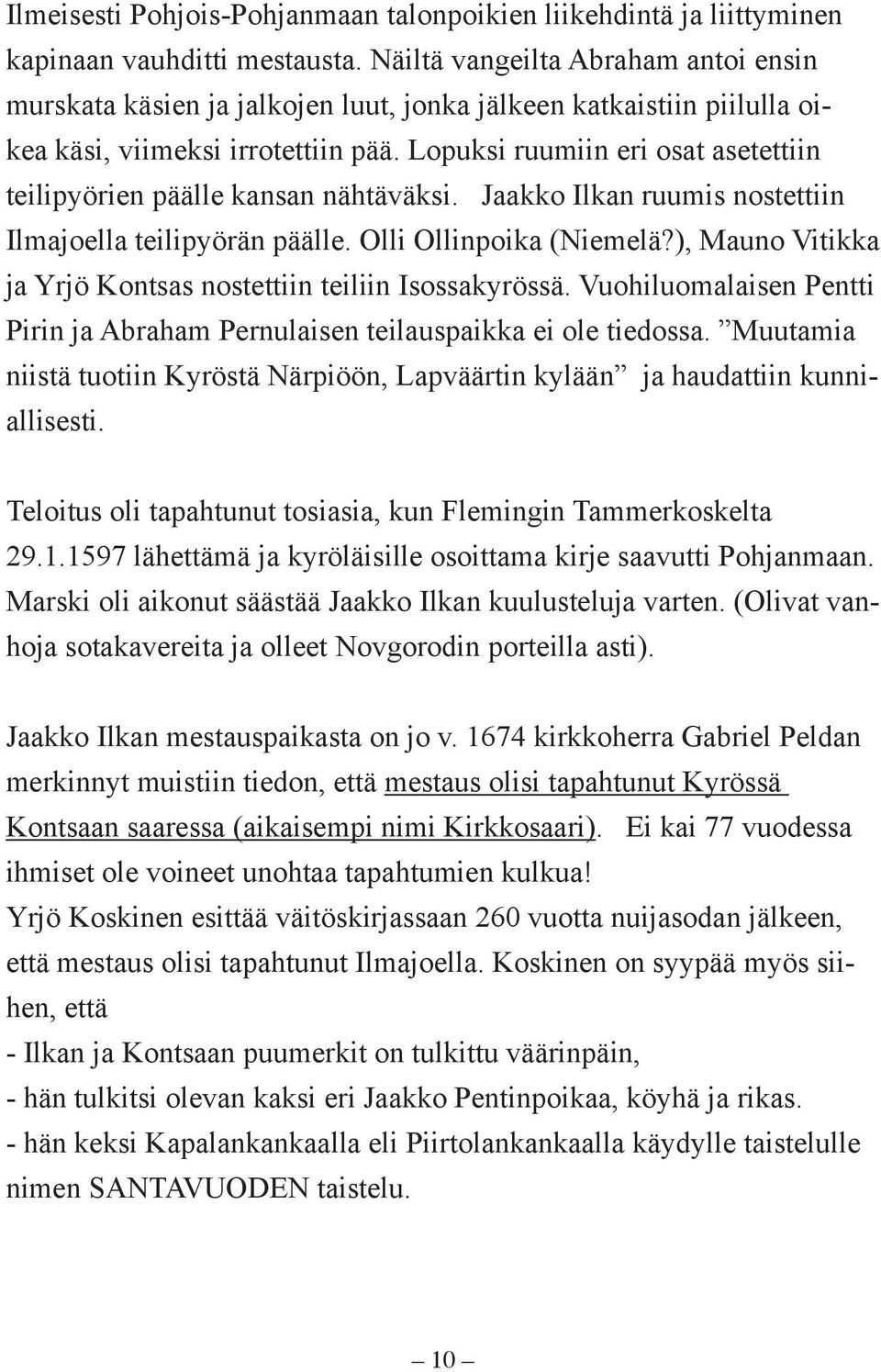 Lopuksi ruumiin eri osat asetettiin teilipyörien päälle kansan nähtäväksi. Jaakko Ilkan ruumis nostettiin Ilmajoella teilipyörän päälle. Olli Ollinpoika (Niemelä?