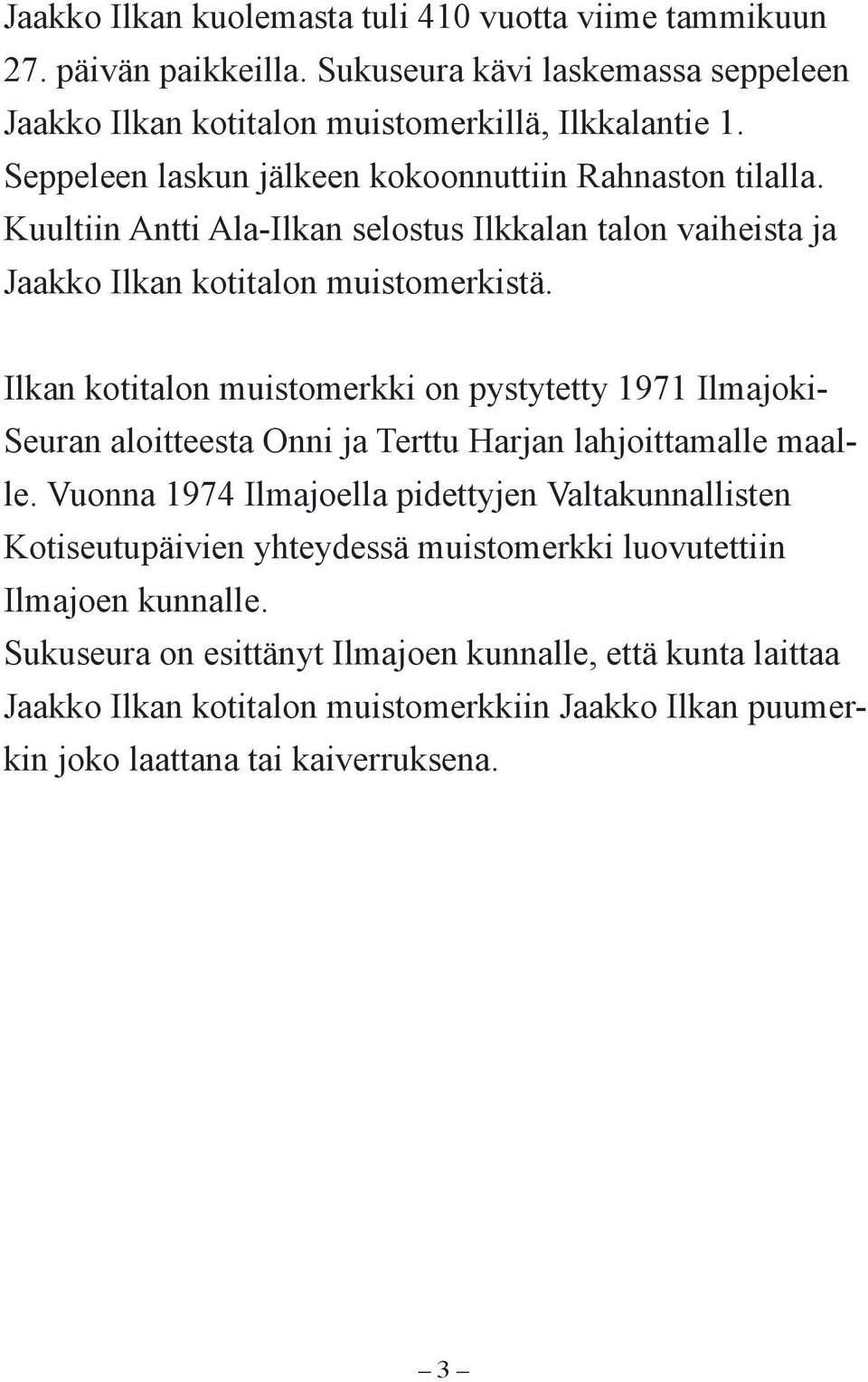 Ilkan kotitalon muistomerkki on pystytetty 1971 Ilmajoki- Seuran aloitteesta Onni ja Terttu Harjan lahjoittamalle maalle.