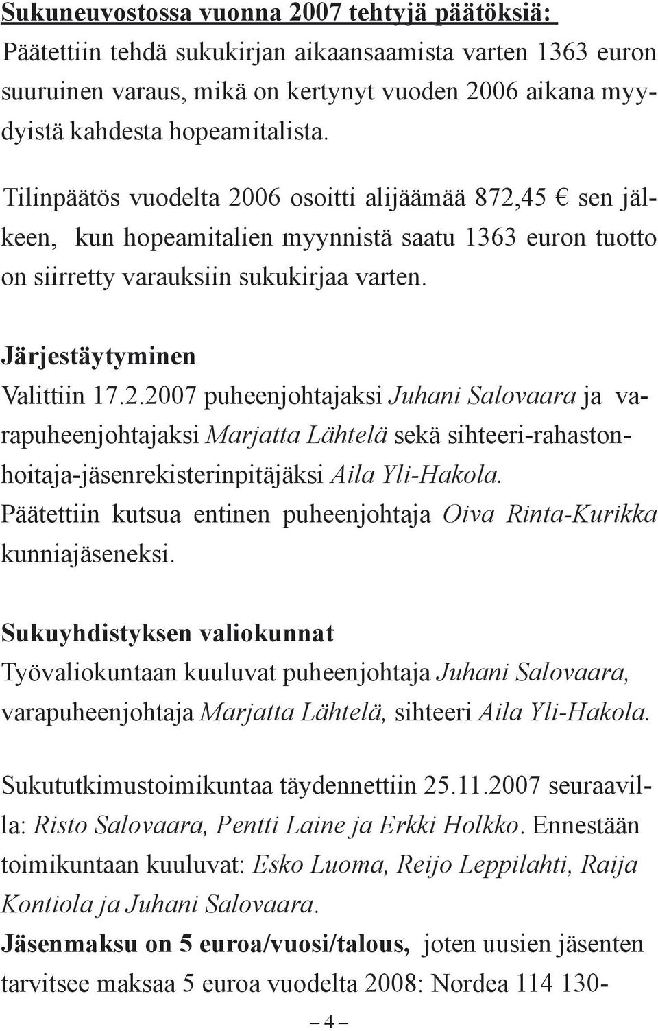 Päätettiin kutsua entinen puheenjohtaja Oiva Rinta-Kurikka kunniajäseneksi.