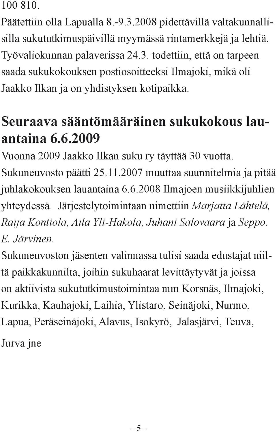 Järjestelytoimintaan nimettiin Marjatta Lähtelä, Raija Kontiola, Aila Yli-Hakola, Juhani Salovaara ja Seppo. E. Järvinen.