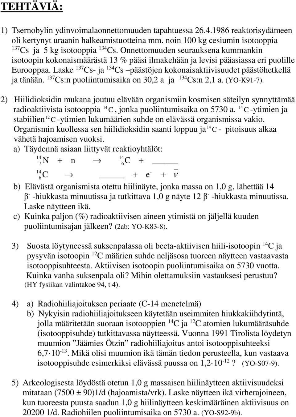 (YO-K9-7) 2) Hiilidiksidin mukana juuu elävään rganismiin ksmisen säeilyn synnyämää radiakiivisa isppia, jnka puliinumisaika n 5730 a -yimien ja 2 sabiilien -yimien lukumäärien suhde n elävässä