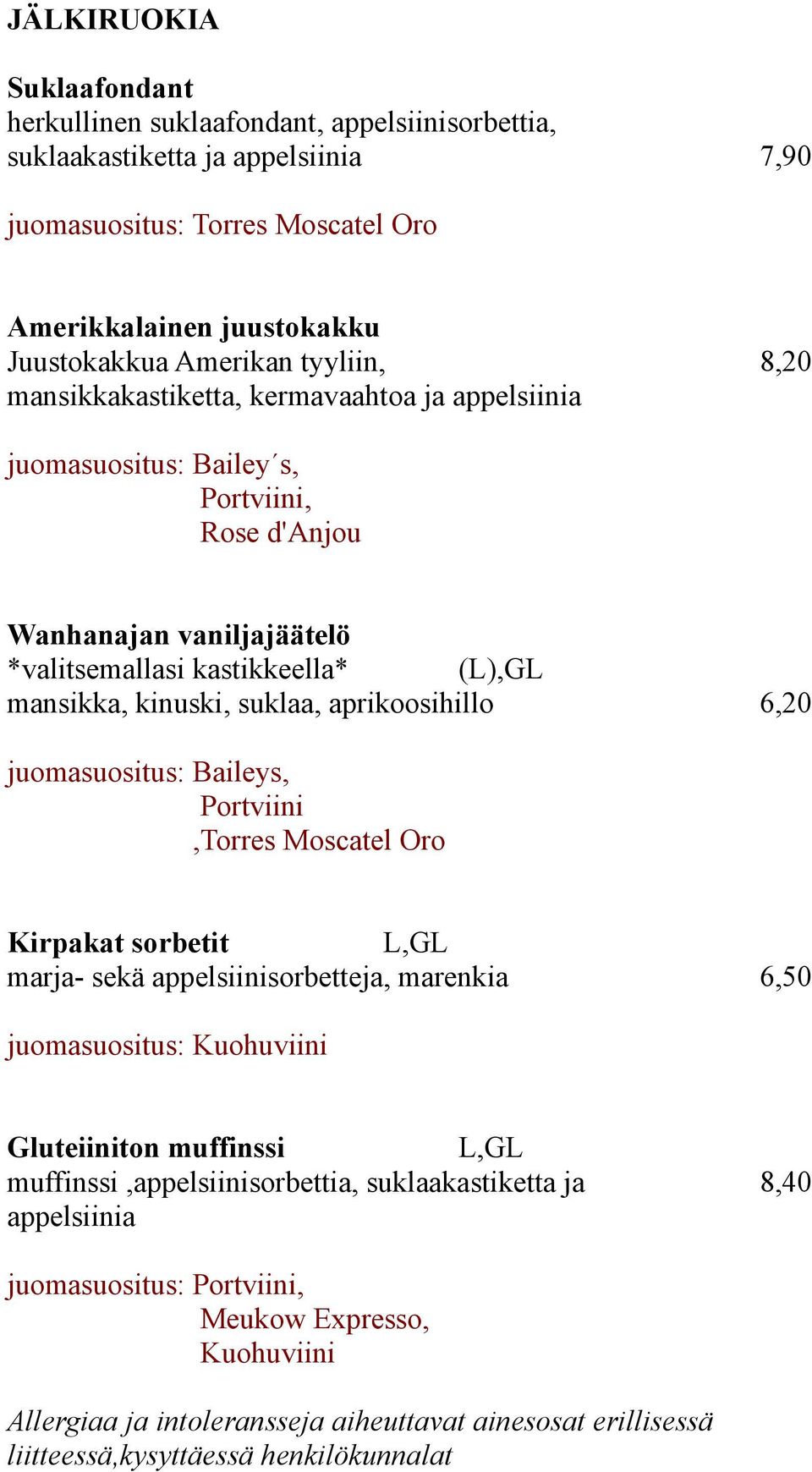 suklaa, aprikoosihillo 6,20 juomasuositus: Baileys, Portviini,Torres Moscatel Oro Kirpakat sorbetit L,GL marja- sekä appelsiinisorbetteja, marenkia 6,50 juomasuositus: Kuohuviini Gluteiiniton