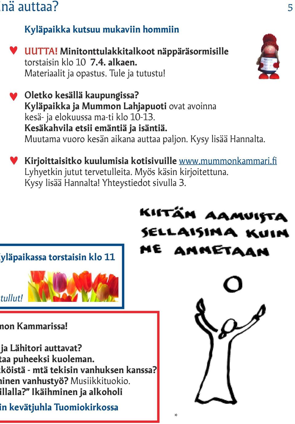 Kysy lisää Hannalta. Kirjoittaisitko kuulumisia kotisivuille www.mummonkammari.fi Lyhyetkin jutut tervetulleita. Myös käsin kirjoitettuna. Kysy lisää Hannalta! Yhteystiedot sivulla 3.