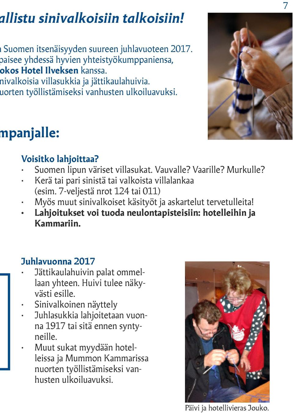 7-veljestä nrot 124 tai 011) Myös muut sinivalkoiset käsityöt ja askartelut tervetulleita! Lahjoitukset voi tuoda neulontapisteisiin: hotelleihin ja Kammariin.