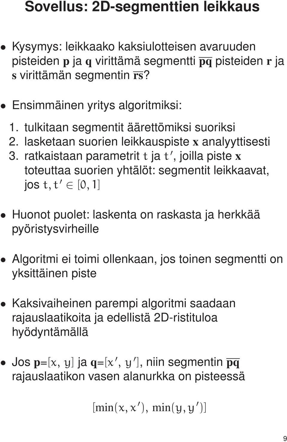 ratkaistaan parametrit t ja t, joilla piste x toteuttaa suorien yhtälöt: segmentit leikkaavat, jos t,t [0,1] Huonot puolet: laskenta on raskasta ja herkkää pyöristysvirheille Algoritmi ei