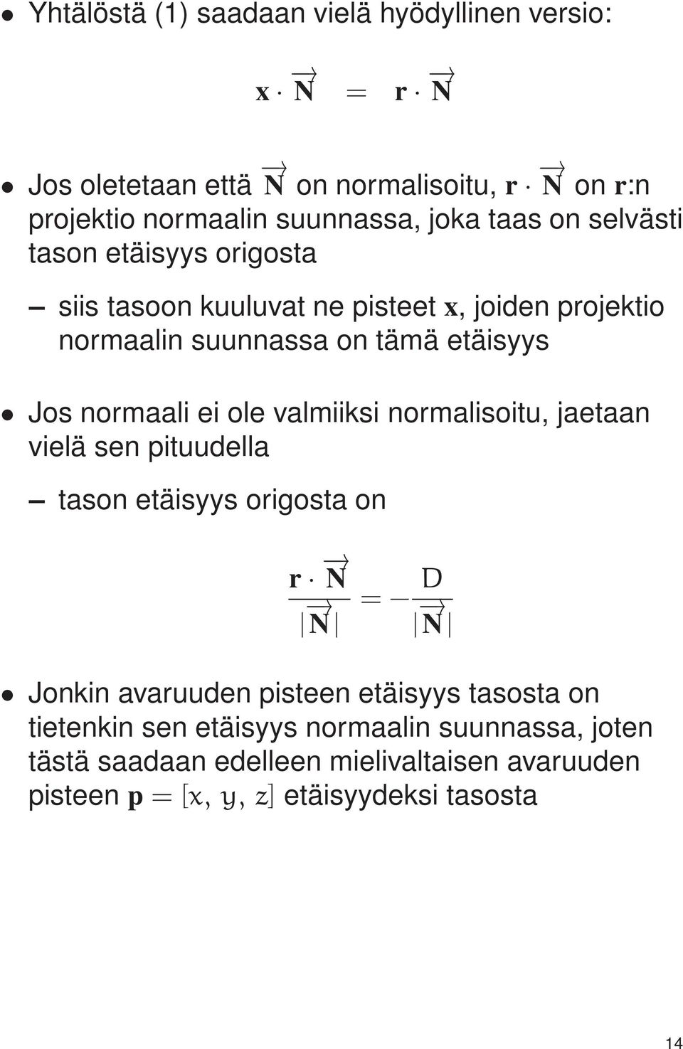 ei ole valmiiksi normalisoitu, jaetaan vielä sen pituudella tason etäisyys origosta on r N N = D N Jonkin avaruuden pisteen etäisyys tasosta on