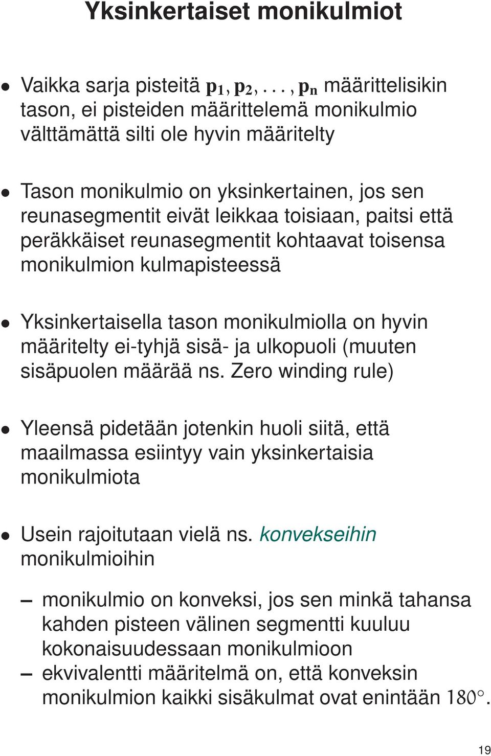 että peräkkäiset reunasegmentit kohtaavat toisensa monikulmion kulmapisteessä Yksinkertaisella tason monikulmiolla on hyvin määritelty ei-tyhjä sisä- ja ulkopuoli (muuten sisäpuolen määrää ns.