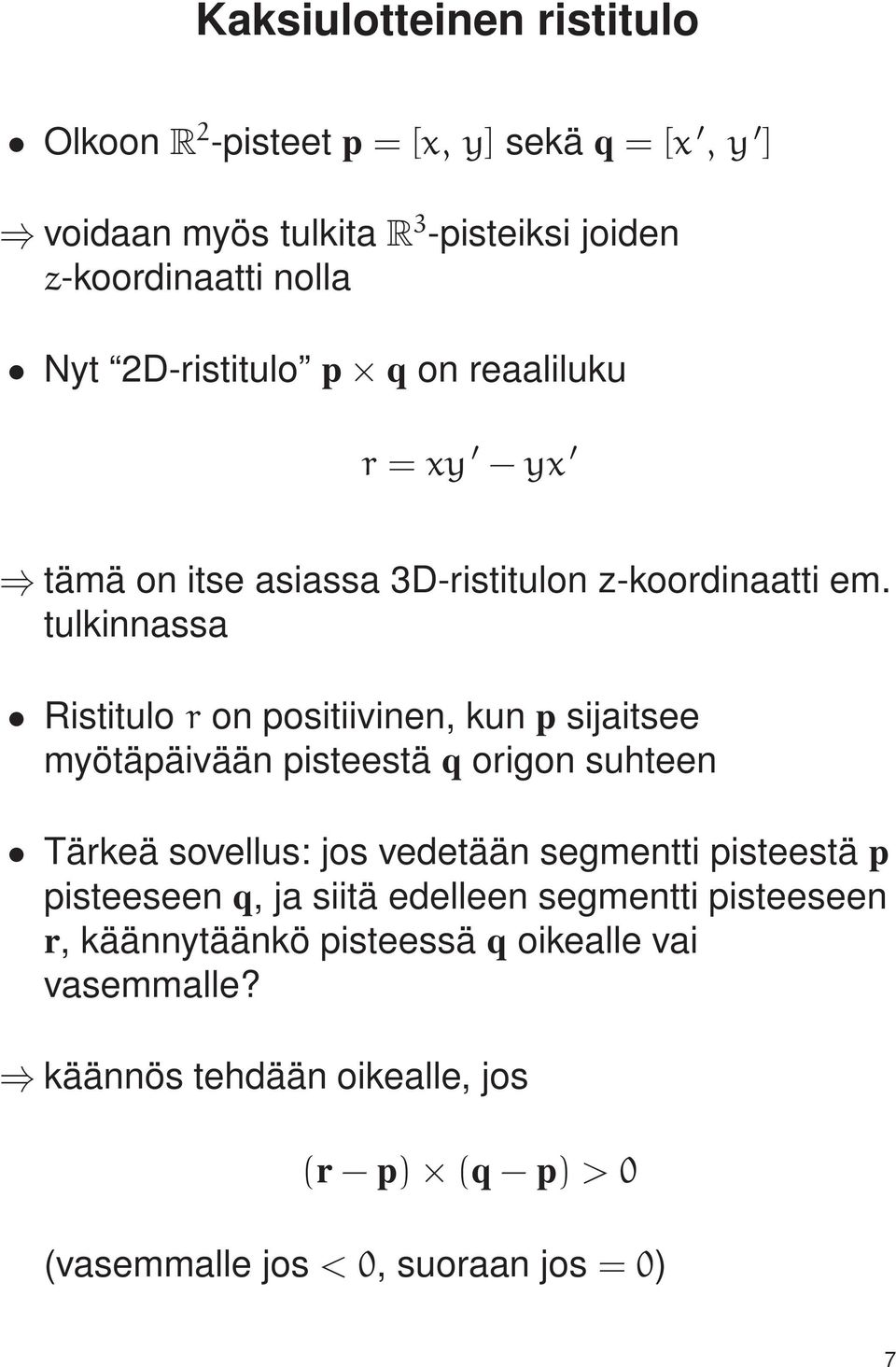 tulkinnassa Ristitulo r on positiivinen, kun p sijaitsee myötäpäivään pisteestä q origon suhteen Tärkeä sovellus: jos vedetään segmentti