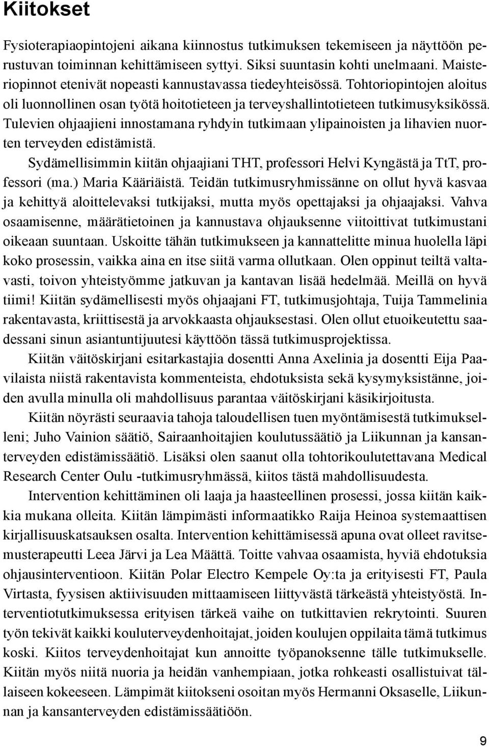 Tulevien ohjaajieni innostamana ryhdyin tutkimaan ylipainoisten ja lihavien nuorten terveyden edistämistä. Sydämellisimmin kiitän ohjaajiani THT, professori Helvi Kyngästä ja TtT, professori (ma.