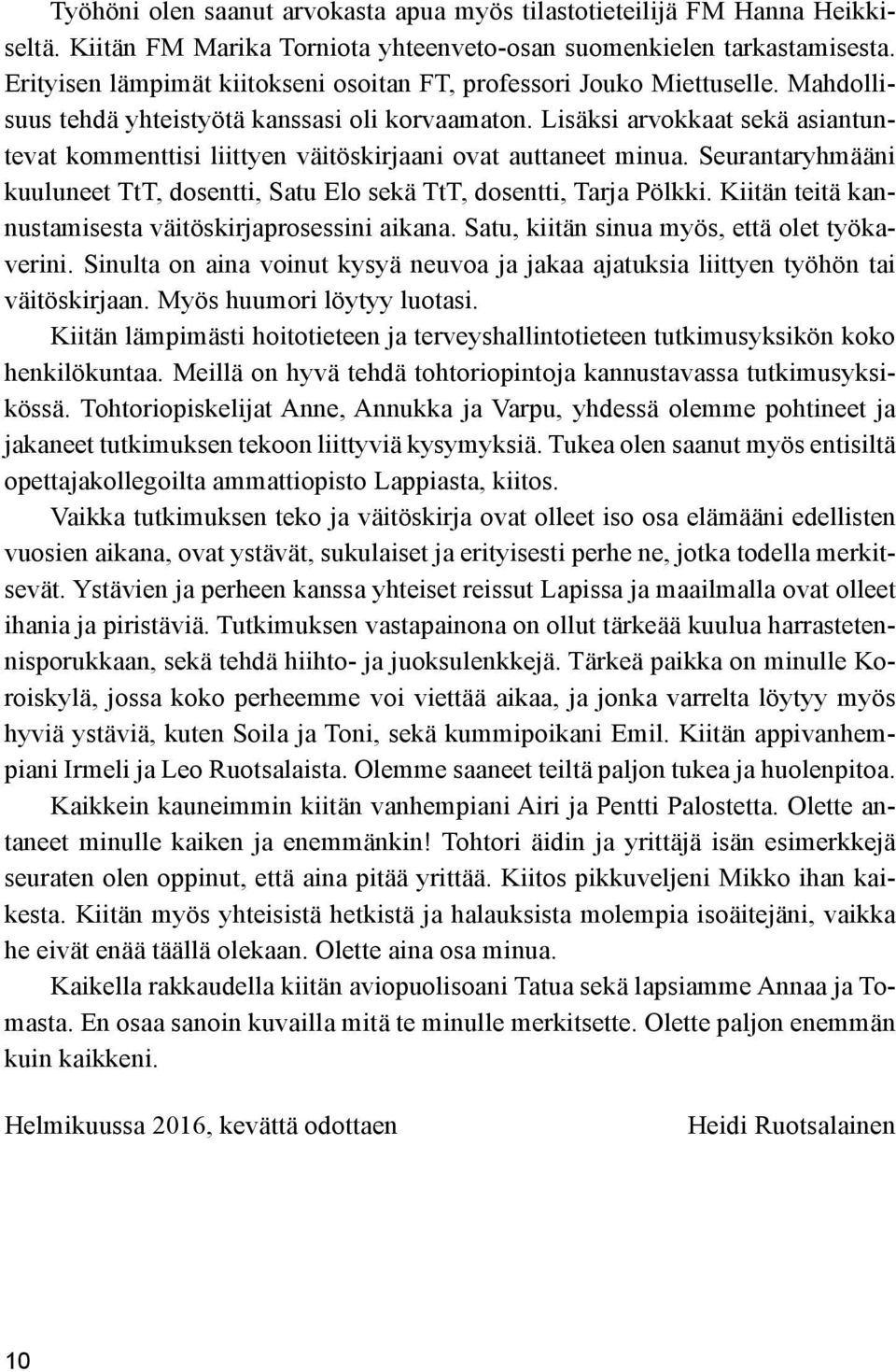 Lisäksi arvokkaat sekä asiantuntevat kommenttisi liittyen väitöskirjaani ovat auttaneet minua. Seurantaryhmääni kuuluneet TtT, dosentti, Satu Elo sekä TtT, dosentti, Tarja Pölkki.