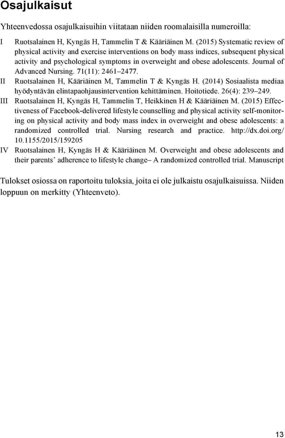 Journal of Advanced Nursing. 71(11): 2461 2477. II Ruotsalainen H, Kääriäinen M, Tammelin T & Kyngäs H. (2014) Sosiaalista mediaa hyödyntävän elintapaohjausintervention kehittäminen. Hoitotiede.