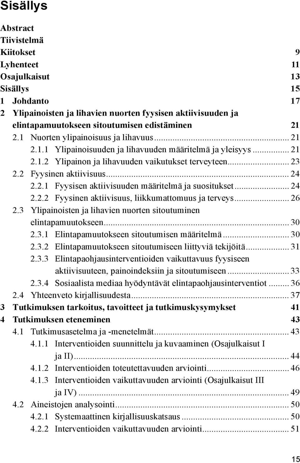 2 Fyysinen aktiivisuus... 24 2.2.1 Fyysisen aktiivisuuden määritelmä ja suositukset... 24 2.2.2 Fyysinen aktiivisuus, liikkumattomuus ja terveys... 26 2.