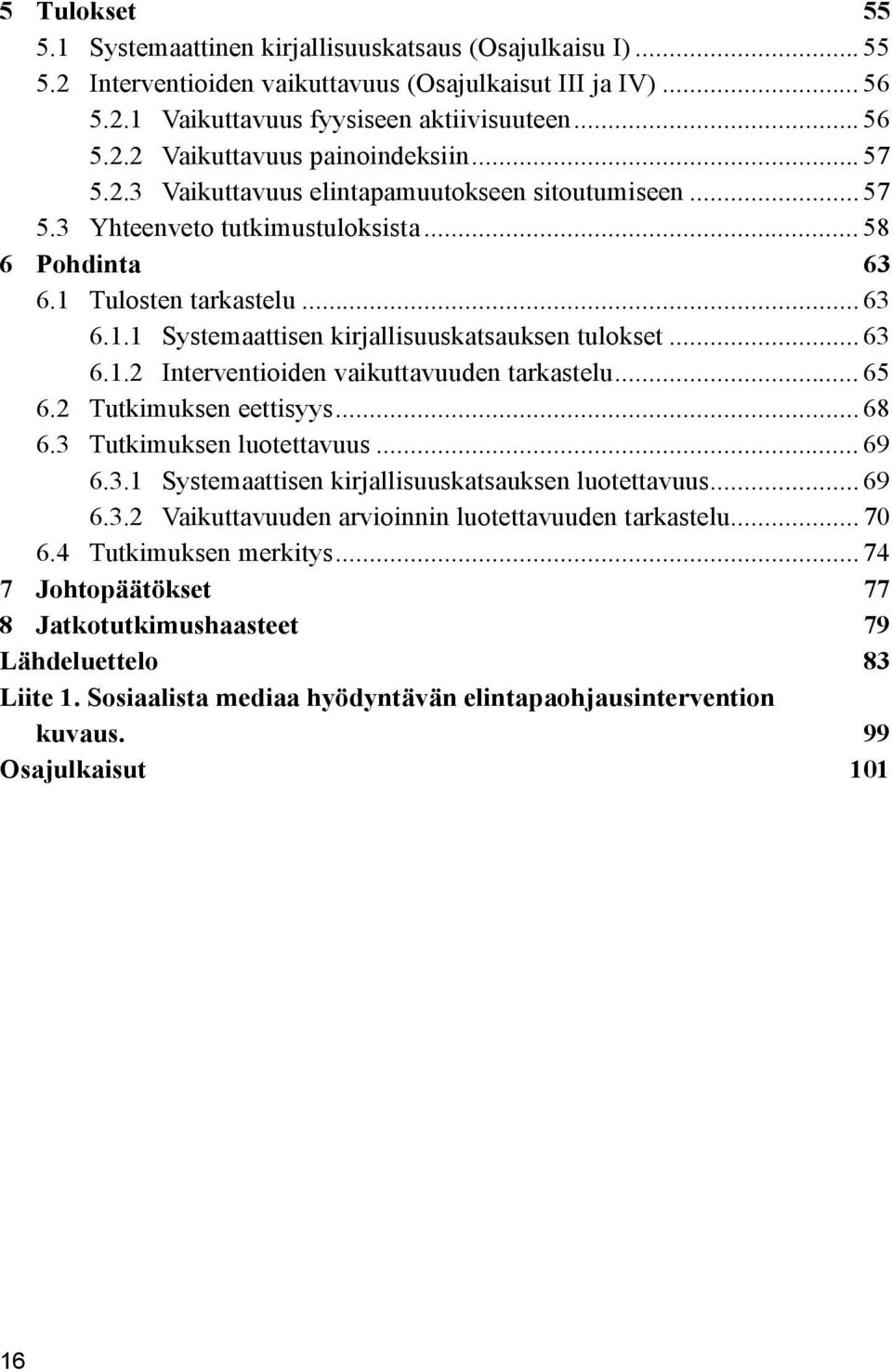 .. 63 6.1.2 Interventioiden vaikuttavuuden tarkastelu... 65 6.2 Tutkimuksen eettisyys... 68 6.3 Tutkimuksen luotettavuus... 69 6.3.1 Systemaattisen kirjallisuuskatsauksen luotettavuus... 69 6.3.2 Vaikuttavuuden arvioinnin luotettavuuden tarkastelu.