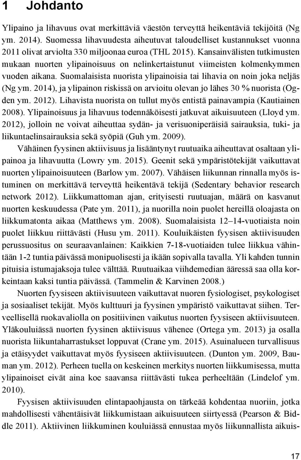 Kansainvälisten tutkimusten mukaan nuorten ylipainoisuus on nelinkertaistunut viimeisten kolmenkymmen vuoden aikana. Suomalaisista nuorista ylipainoisia tai lihavia on noin joka neljäs (Ng ym.