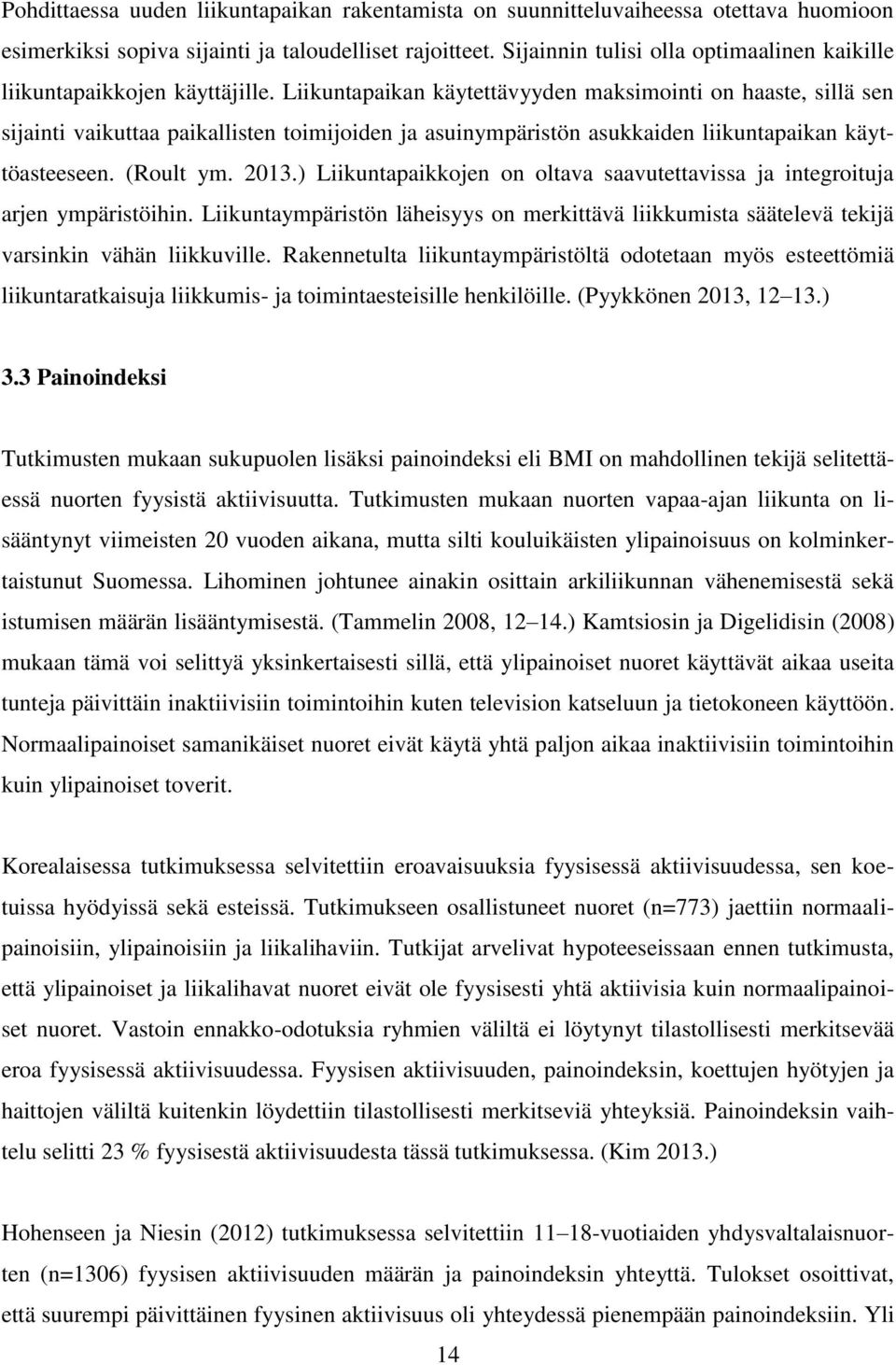 Liikuntapaikan käytettävyyden maksimointi on haaste, sillä sen sijainti vaikuttaa paikallisten toimijoiden ja asuinympäristön asukkaiden liikuntapaikan käyttöasteeseen. (Roult ym. 2013.