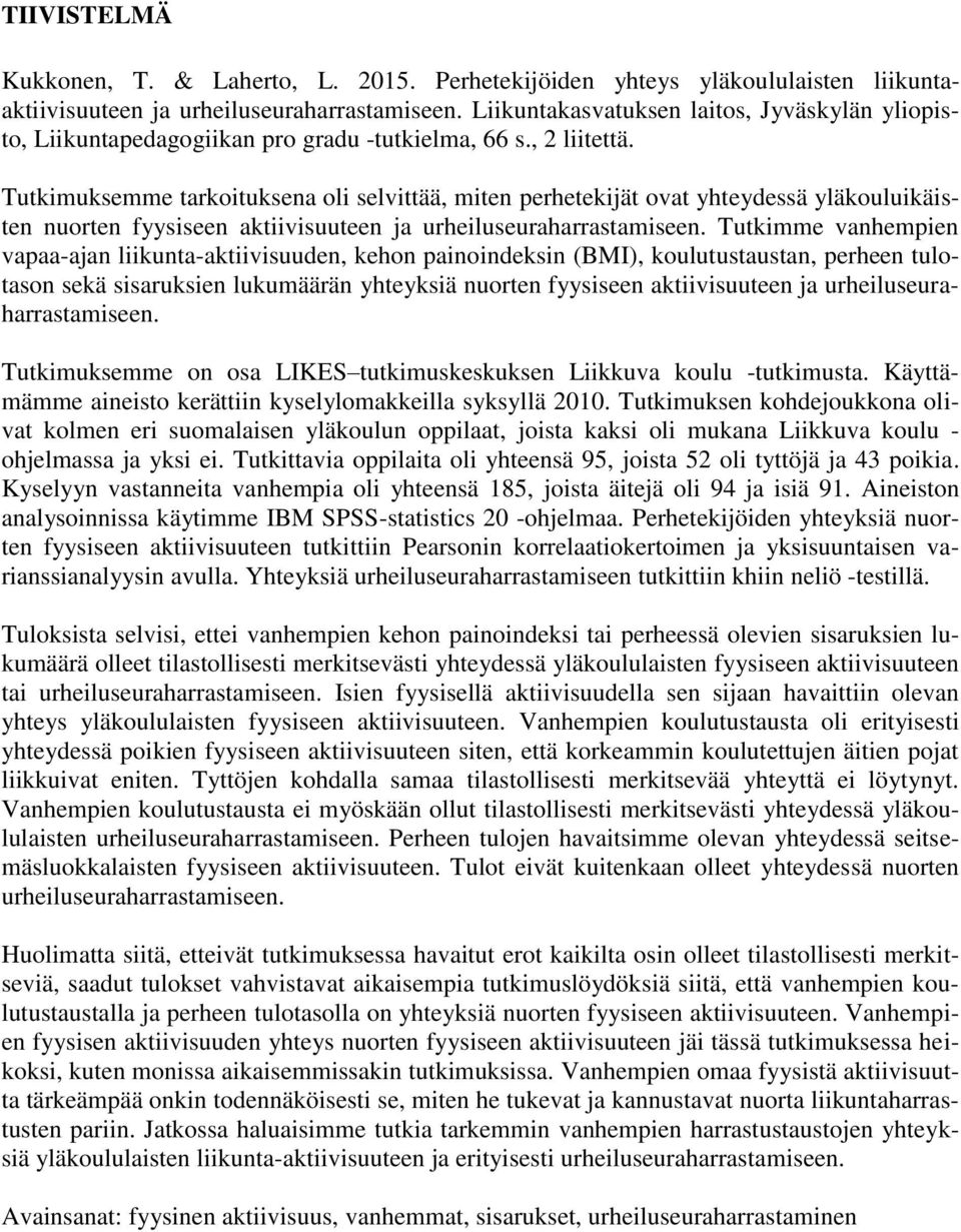 Tutkimuksemme tarkoituksena oli selvittää, miten perhetekijät ovat yhteydessä yläkouluikäisten nuorten fyysiseen aktiivisuuteen ja urheiluseuraharrastamiseen.