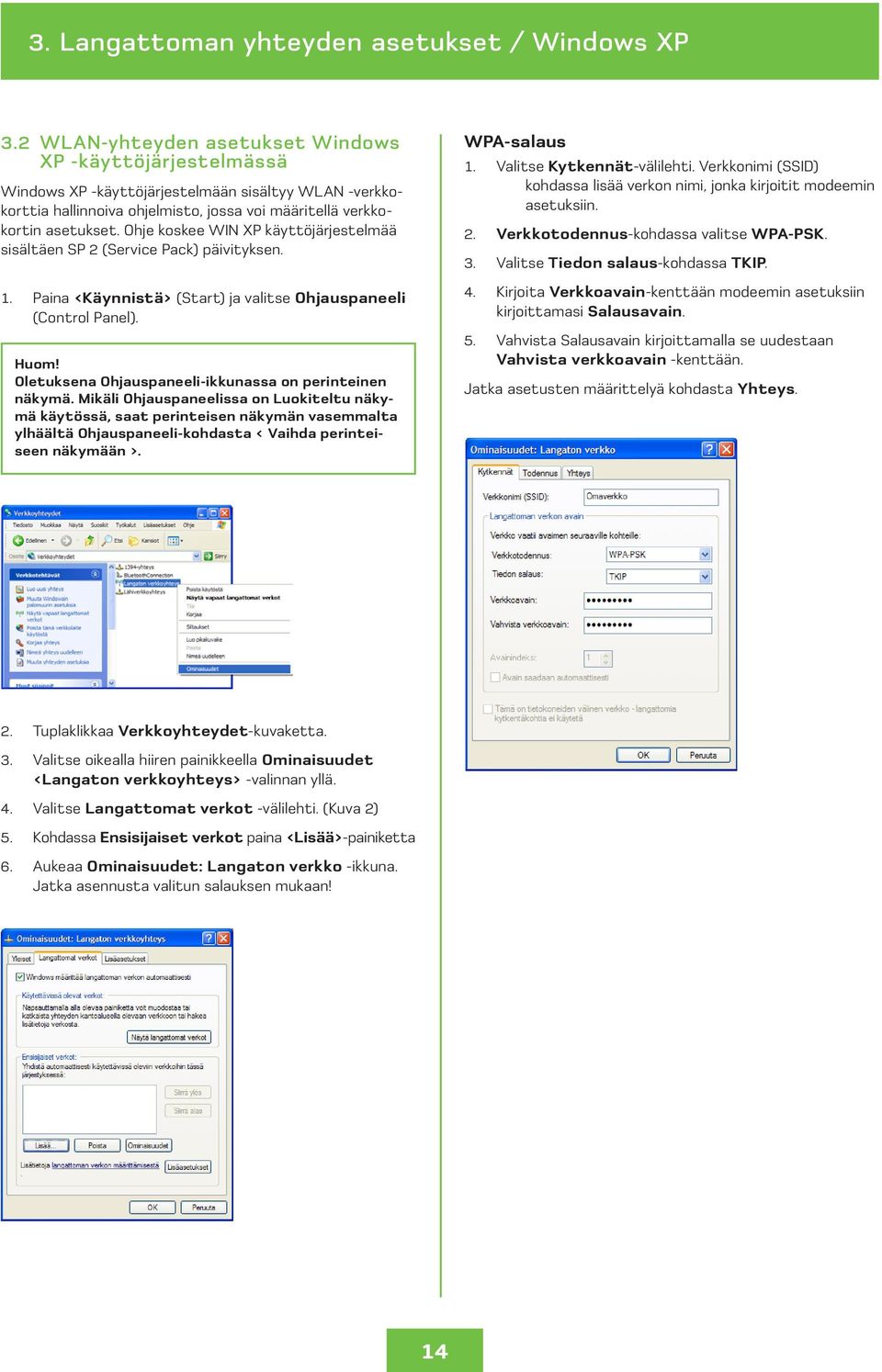 Ohje koskee WIN XP käyttöjärjestelmää sisältäen SP 2 (Service Pack) päivityksen. 1. Paina <Käynnistä> (Start) ja valitse Ohjauspaneeli (Control Panel). Huom!