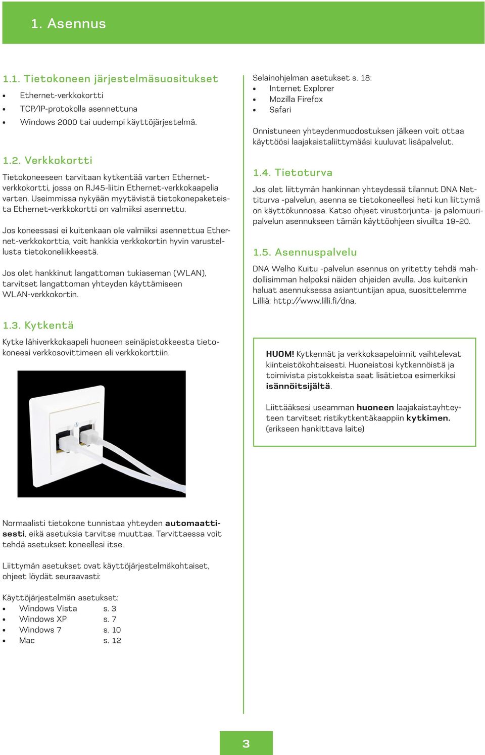 Useimmissa nykyään myytävistä tietokonepaketeista Ethernet-verkkokortti on valmiiksi asennettu.