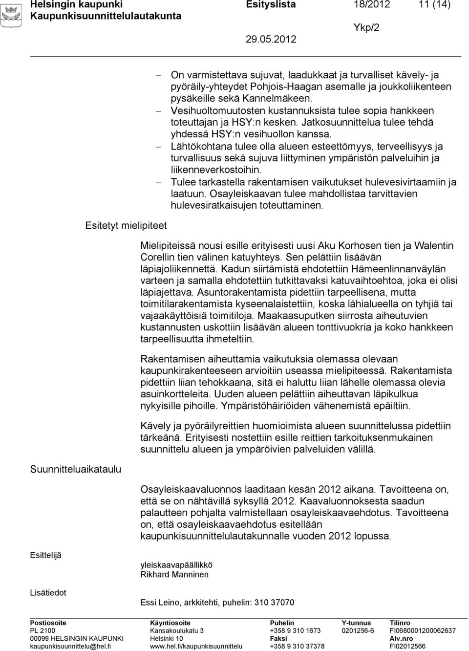 Lähtökohtana tulee olla alueen esteettömyys, terveellisyys ja turvallisuus sekä sujuva liittyminen ympäristön palveluihin ja liikenneverkostoihin.