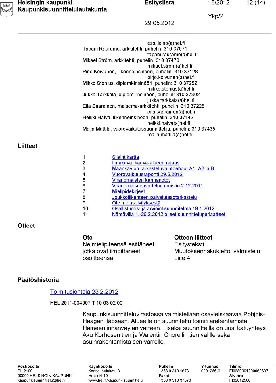 fi Mikko Stenius, diplomi-insinööri, puhelin: 310 37252 mikko.stenius(a)hel.fi Jukka Tarkkala, diplomi-insinööri, puhelin: 310 37302 jukka.tarkkala(a)hel.