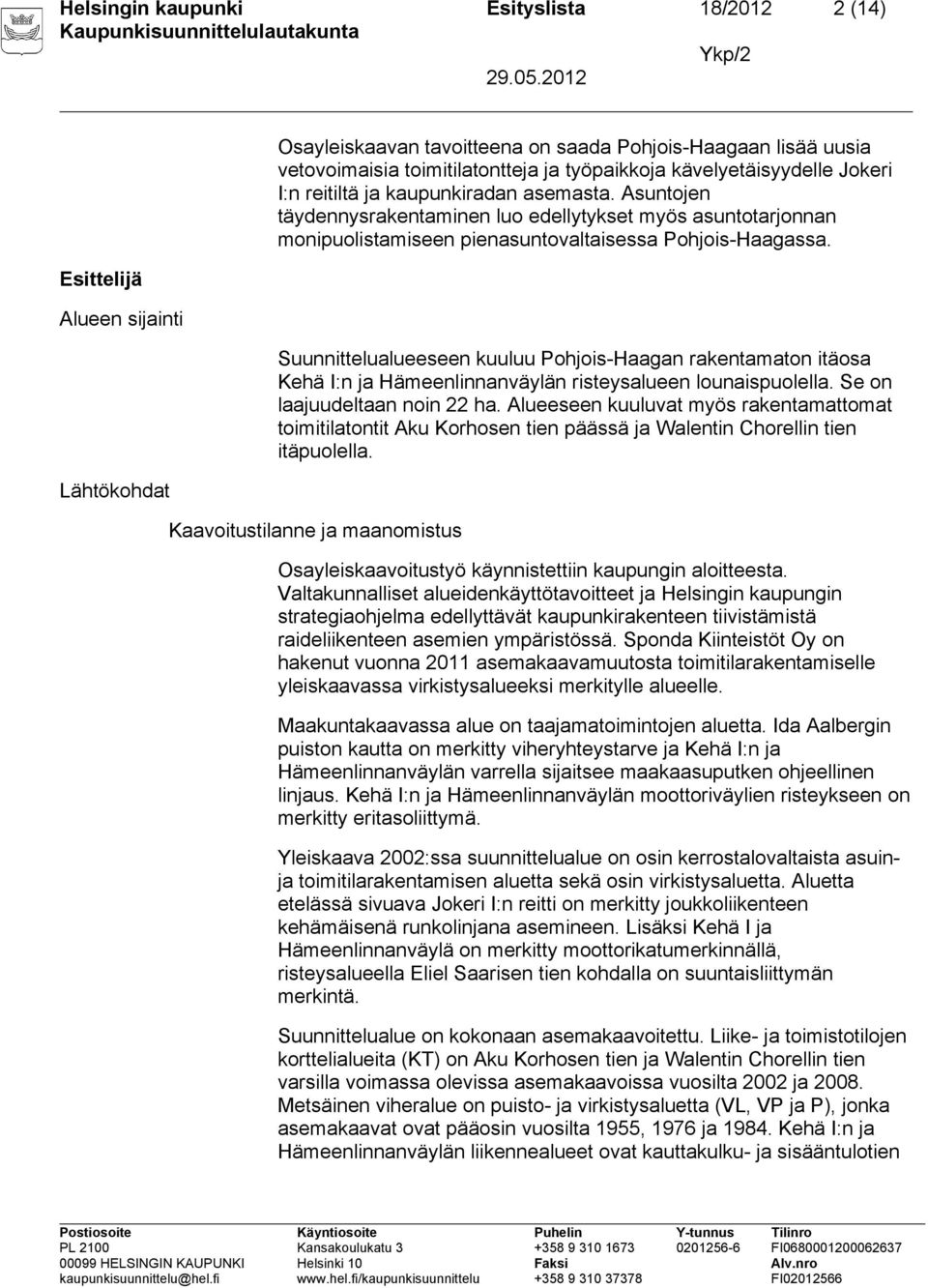 Suunnittelualueeseen kuuluu Pohjois-Haagan rakentamaton itäosa Kehä I:n ja Hämeenlinnanväylän risteysalueen lounaispuolella. Se on laajuudeltaan noin 22 ha.