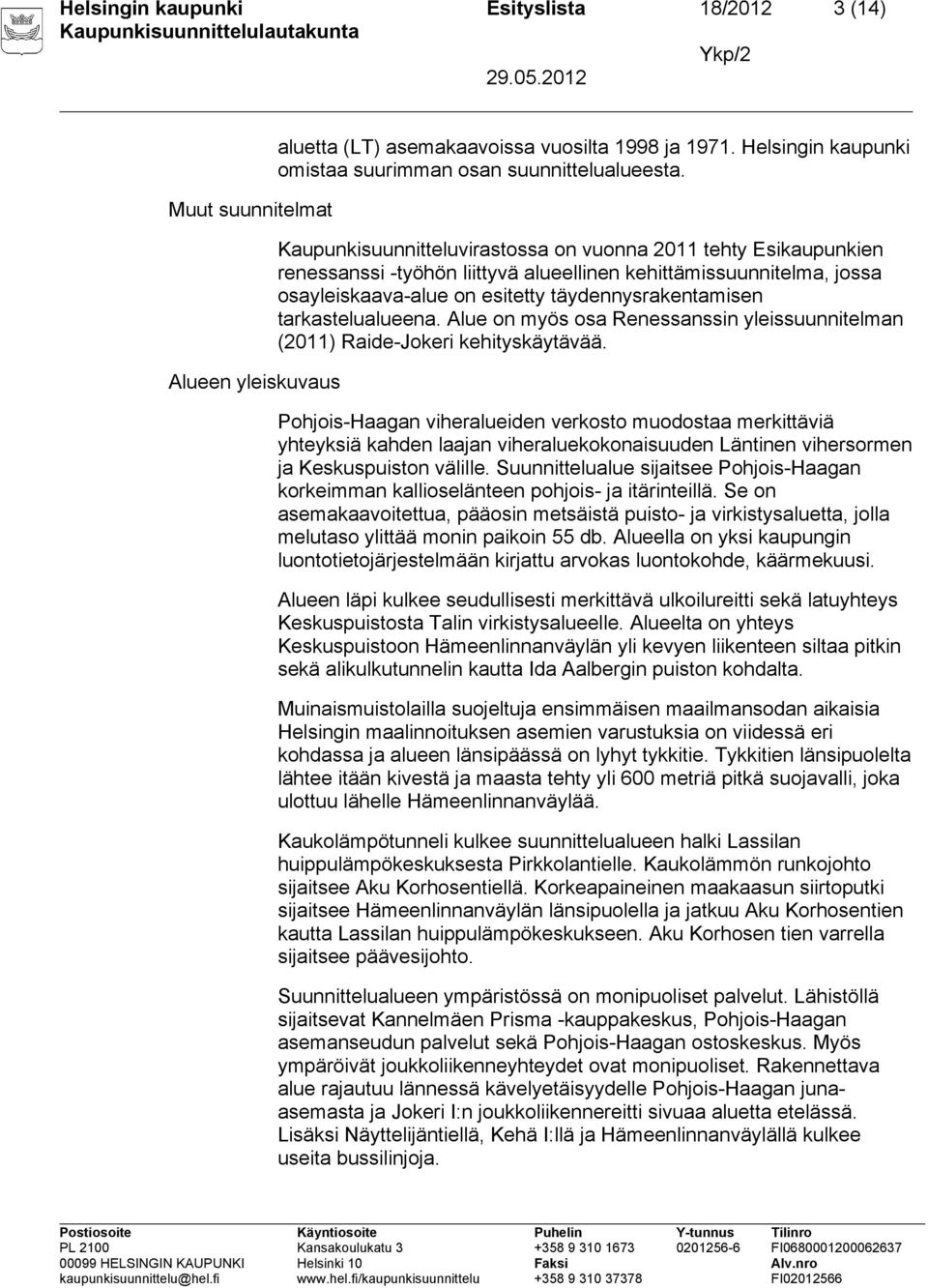 tarkastelualueena. Alue on myös osa Renessanssin yleissuunnitelman (2011) Raide-Jokeri kehityskäytävää.