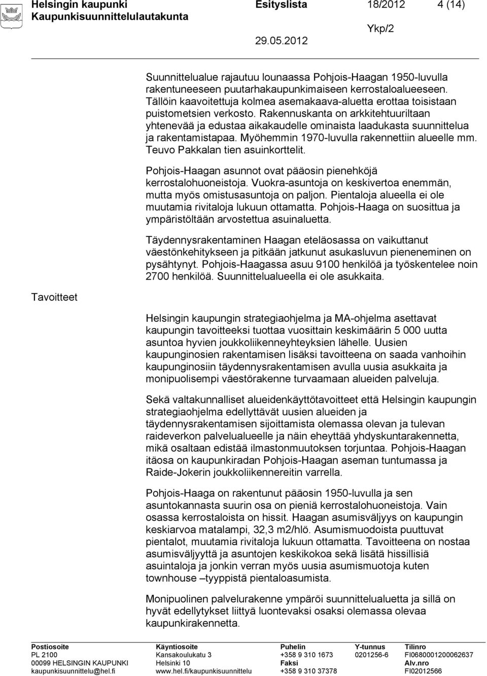 Rakennuskanta on arkkitehtuuriltaan yhtenevää ja edustaa aikakaudelle ominaista laadukasta suunnittelua ja rakentamistapaa. Myöhemmin 1970-luvulla rakennettiin alueelle mm.