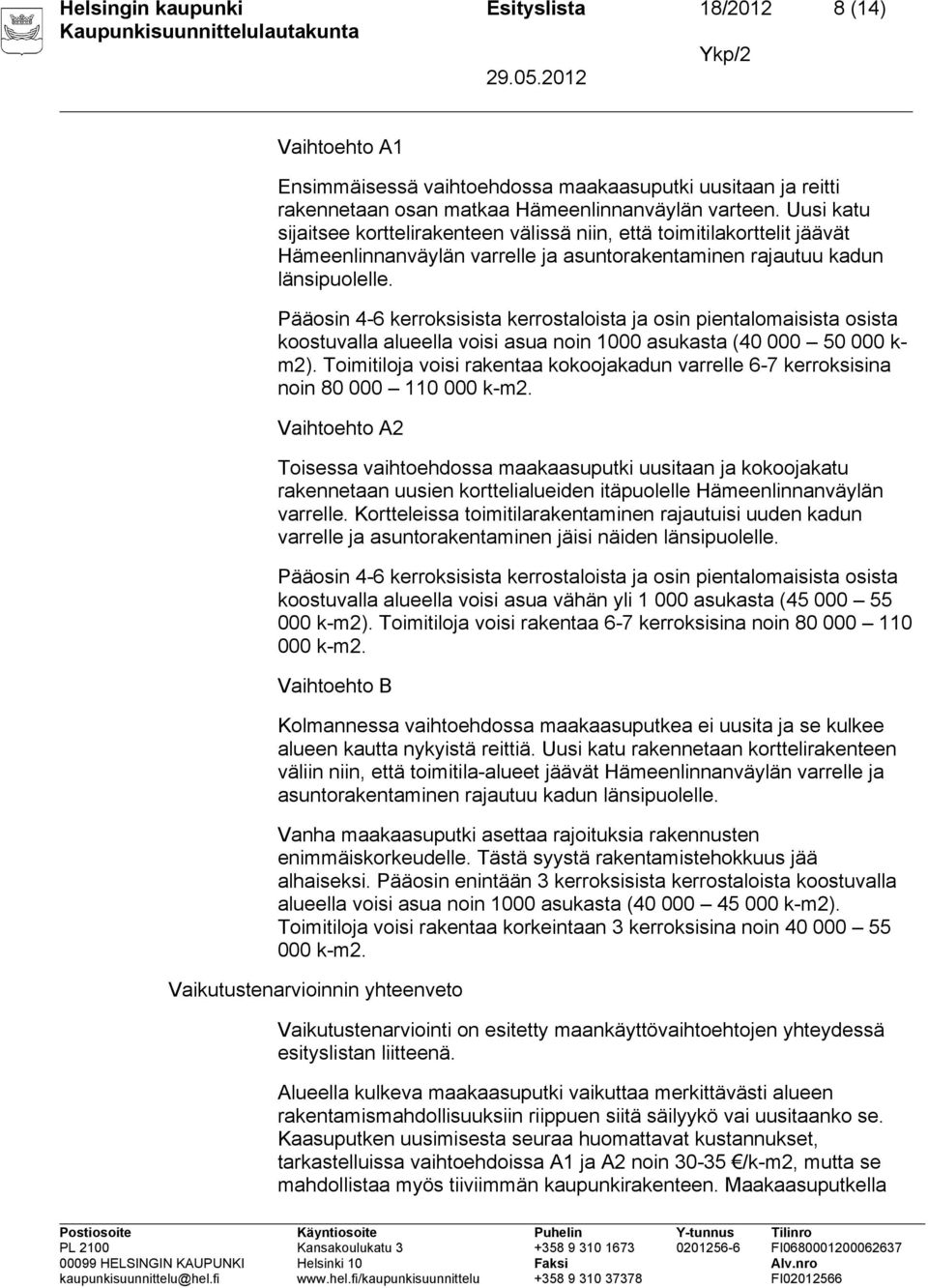 Pääosin 4-6 kerroksisista kerrostaloista ja osin pientalomaisista osista koostuvalla alueella voisi asua noin 1000 asukasta (40 000 50 000 k- m2).