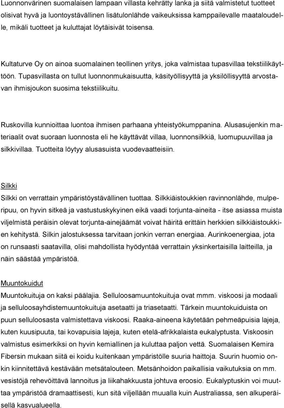 Tupasvillasta on tullut luonnonmukaisuutta, käsityöllisyyttä ja yksilöllisyyttä arvostavan ihmisjoukon suosima tekstiilikuitu. Ruskovilla kunnioittaa luontoa ihmisen parhaana yhteistyökumppanina.