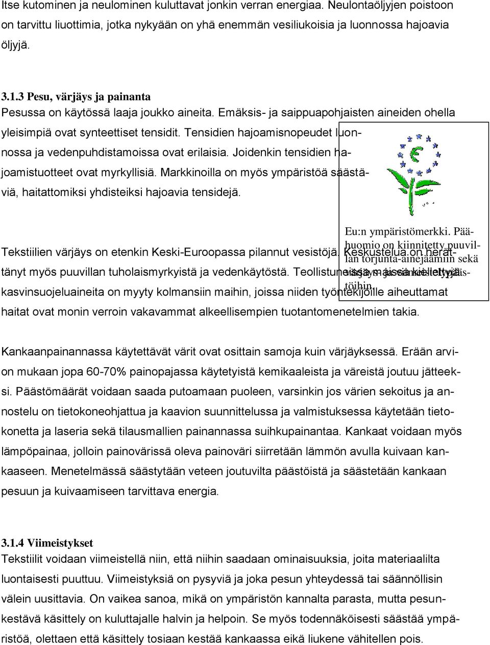 Tensidien hajoamisnopeudet luonnossa ja vedenpuhdistamoissa ovat erilaisia. Joidenkin tensidien hajoamistuotteet ovat myrkyllisiä.