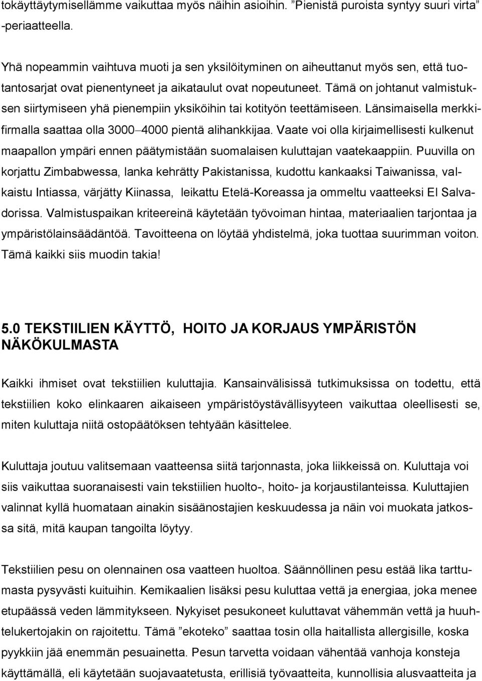 Tämä on johtanut valmistuksen siirtymiseen yhä pienempiin yksiköihin tai kotityön teettämiseen. Länsimaisella merkkifirmalla saattaa olla 3000 4000 pientä alihankkijaa.