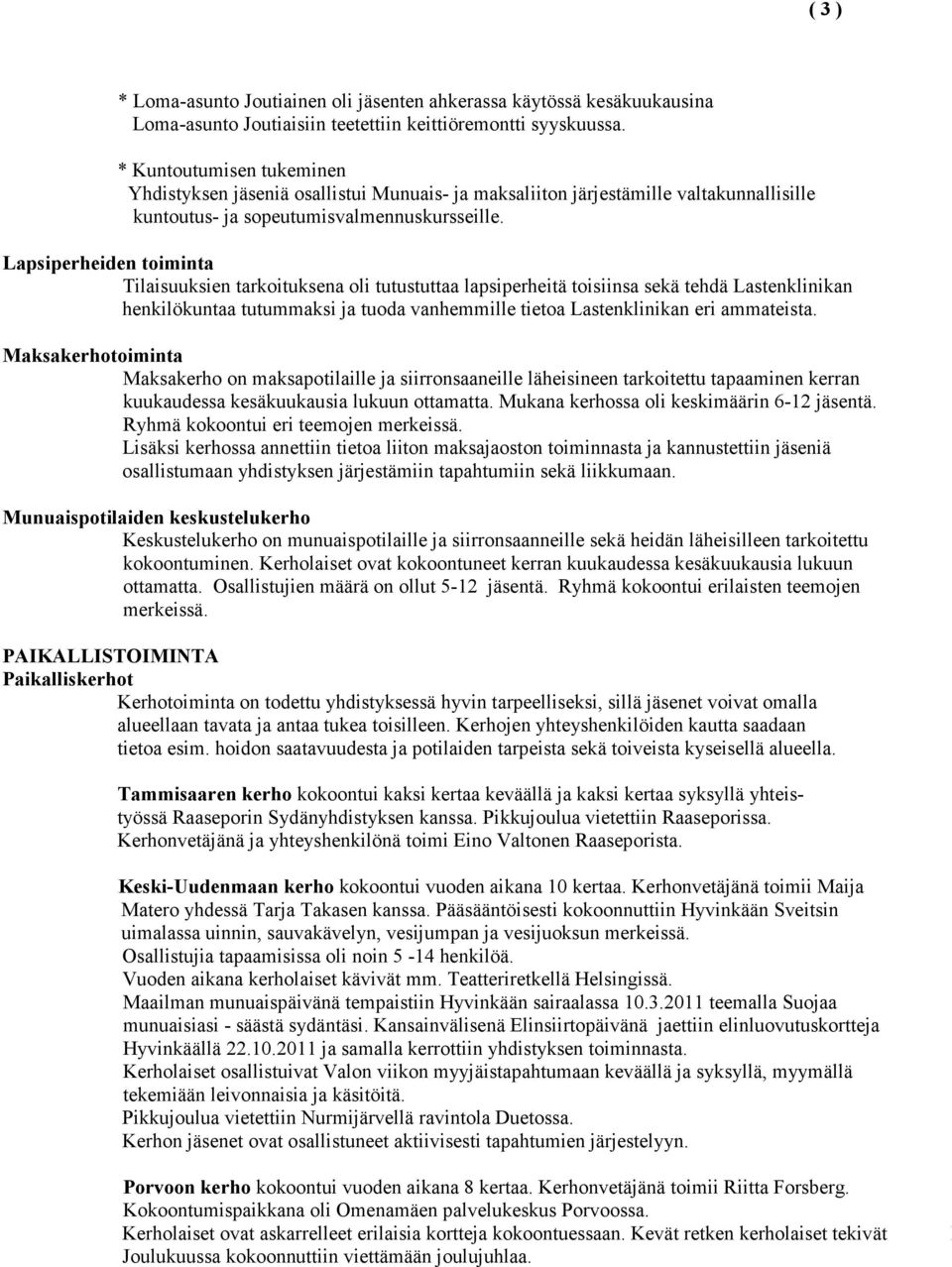 Lapsiperheiden toiminta Tilaisuuksien tarkoituksena oli tutustuttaa lapsiperheitä toisiinsa sekä tehdä Lastenklinikan henkilökuntaa tutummaksi ja tuoda vanhemmille tietoa Lastenklinikan eri