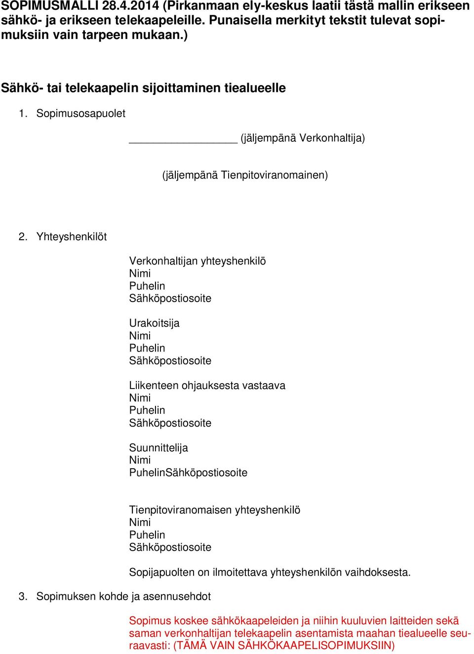 Yhteyshenkilöt Verkonhaltijan yhteyshenkilö Puhelin Sähköpostiosoite Urakoitsija Puhelin Sähköpostiosoite Liikenteen ohjauksesta vastaava Puhelin Sähköpostiosoite Suunnittelija