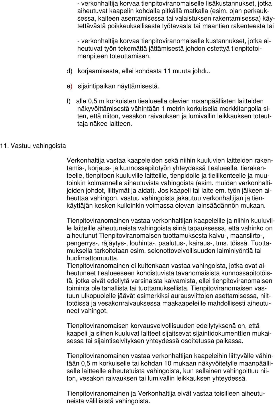 kustannukset, jotka aiheutuvat työn tekemättä jättämisestä johdon estettyä tienpitotoimenpiteen toteuttamisen. d) korjaamisesta, ellei kohdasta 11 muuta johdu. e) sijaintipaikan näyttämisestä.