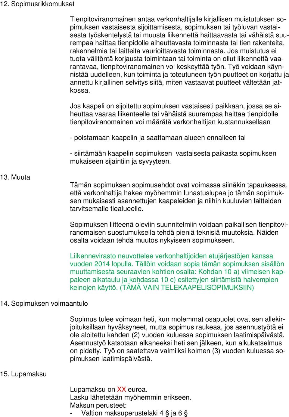 Jos muistutus ei tuota välitöntä korjausta toimintaan tai toiminta on ollut liikennettä vaarantavaa, tienpitoviranomainen voi keskeyttää työn.