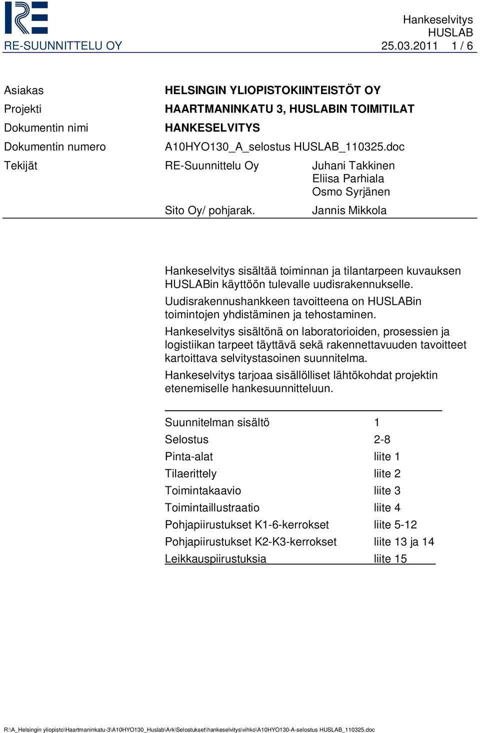 Jannis Mikkola Hankeselvitys sisältää toiminnan ja tilantarpeen kuvauksen in käyttöön tulevalle uudisrakennukselle. Uudisrakennushankkeen tavoitteena on in toimintojen yhdistäminen ja tehostaminen.