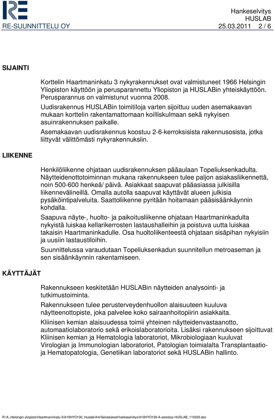 Asemakaavan uudisrakennus koostuu 2-6-kerroksisista rakennusosista, jotka liittyvät välittömästi nykyrakennuksiin. Henkilöliikenne ohjataan uudisrakennuksen pääaulaan Topeliuksenkadulta.