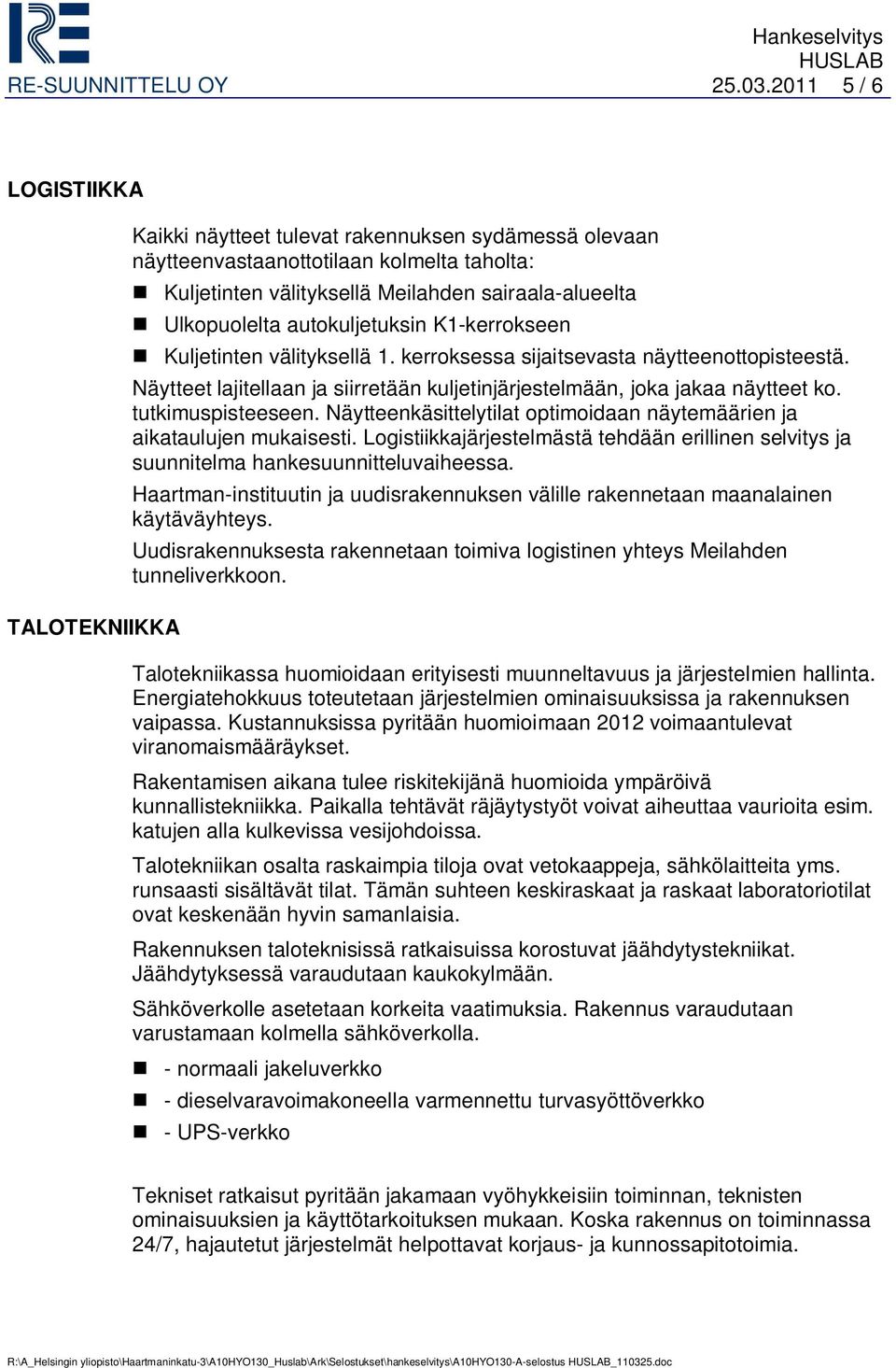 tutkimuspisteeseen. Näytteenkäsittelytilat optimoidaan näytemäärien ja aikataulujen mukaisesti. Logistiikkajärjestelmästä tehdään erillinen selvitys ja suunnitelma hankesuunnitteluvaiheessa.