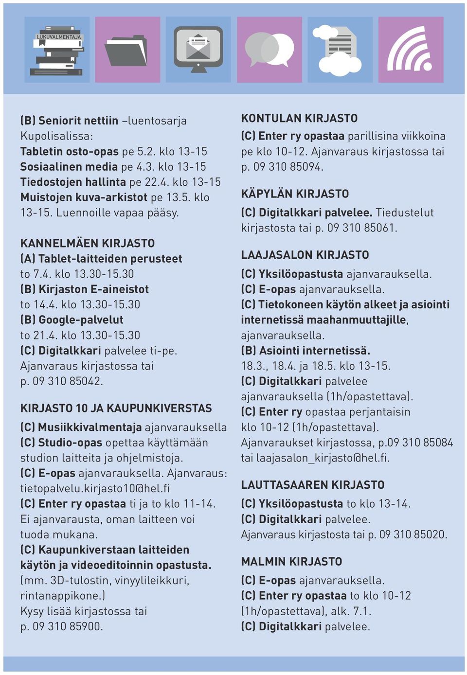 Ajanvaraus kirjastossa tai p. 09 310 85042. KIRJASTO 10 JA KAUPUNKIVERSTAS (C) Musiikkivalmentaja ajanvarauksella (C) Studio-opas opettaa käyttämään studion laitteita ja ohjelmistoja.