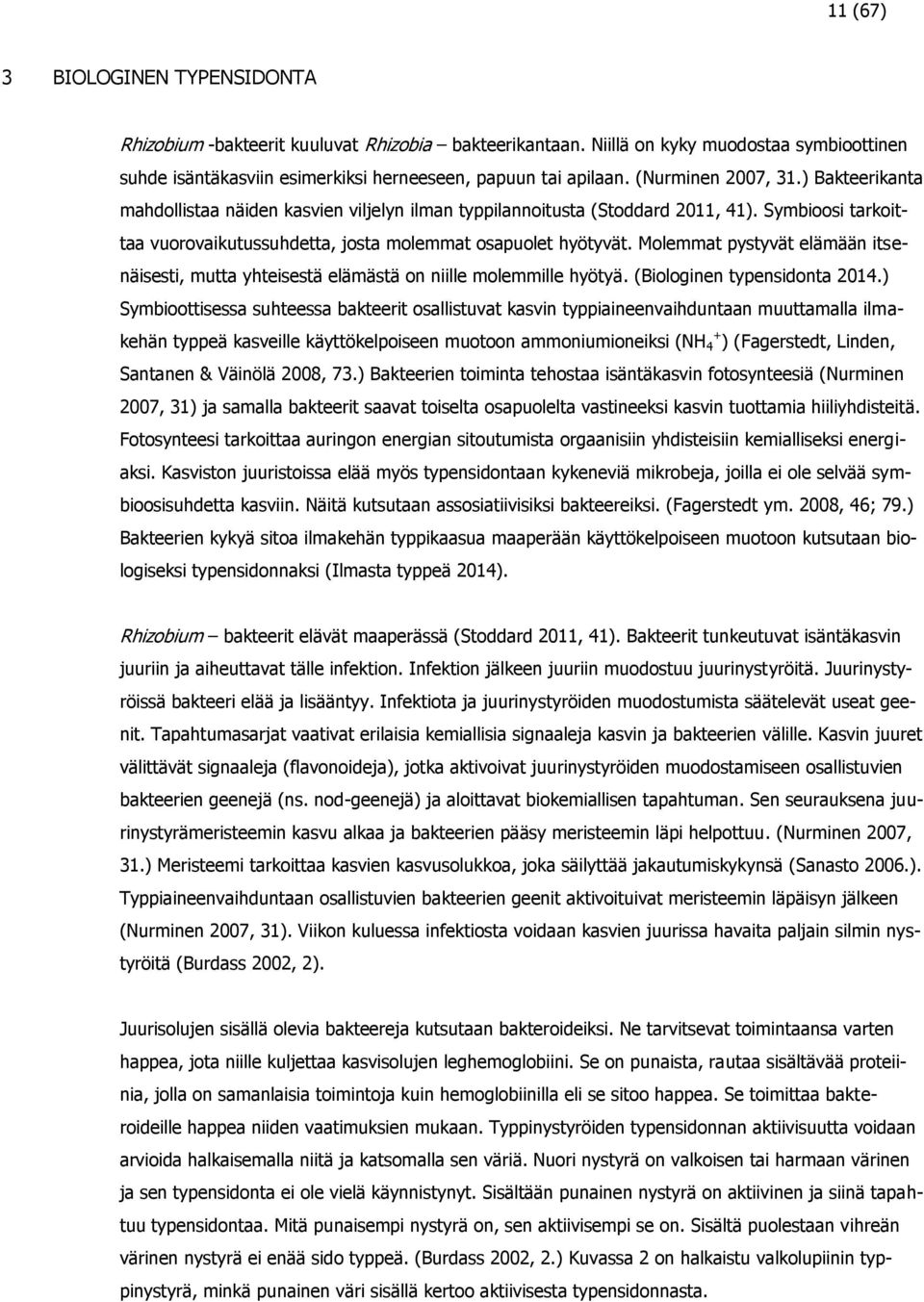 Molemmat pystyvät elämään itsenäisesti, mutta yhteisestä elämästä on niille molemmille hyötyä. (Biologinen typensidonta 2014.