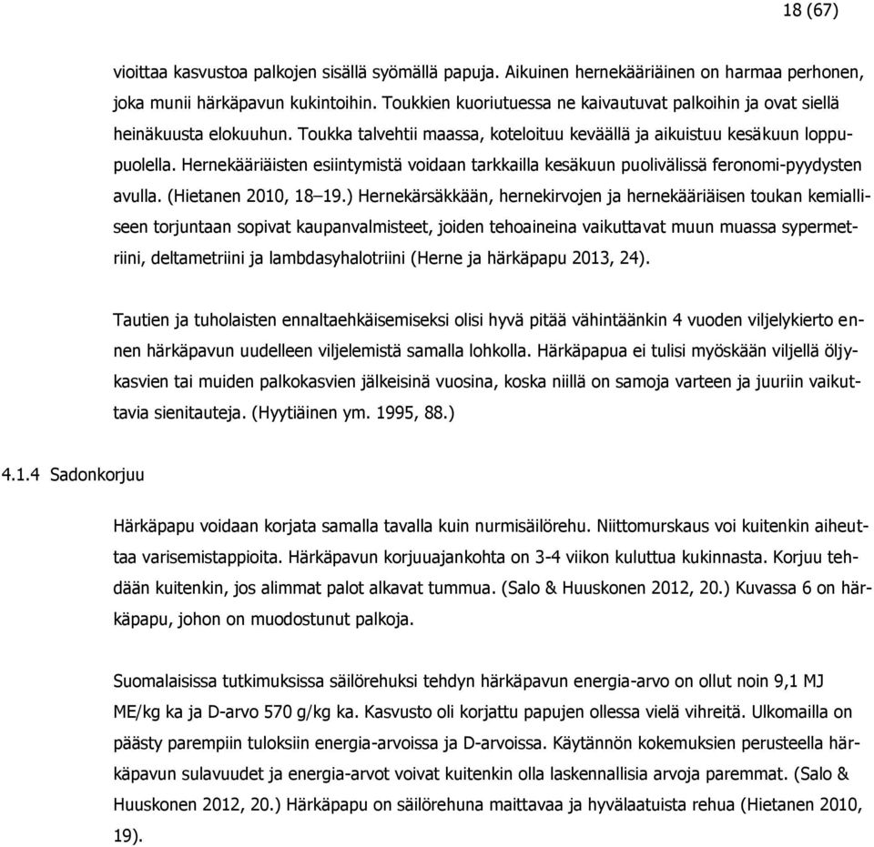 Hernekääriäisten esiintymistä voidaan tarkkailla kesäkuun puolivälissä feronomi-pyydysten avulla. (Hietanen 2010, 18 19.