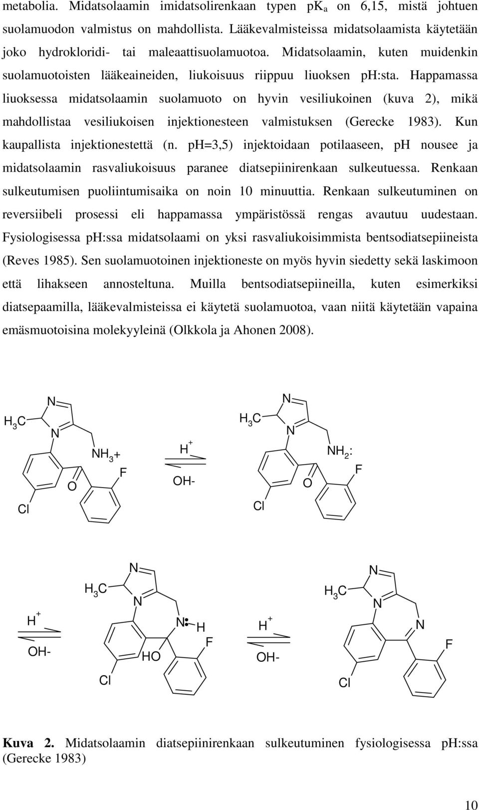 Happamassa liuoksessa midatsolaamin suolamuoto on hyvin vesiliukoinen (kuva 2), mikä mahdollistaa vesiliukoisen injektionesteen valmistuksen (Gerecke 1983). Kun kaupallista injektionestettä (n.