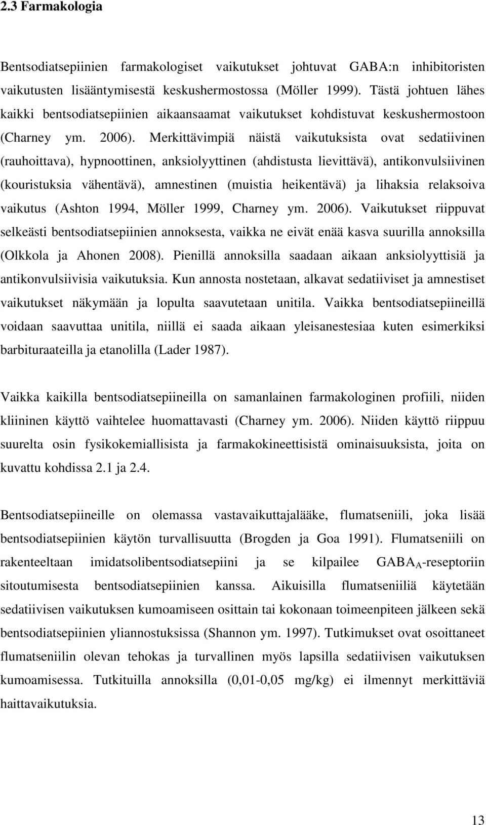 Merkittävimpiä näistä vaikutuksista ovat sedatiivinen (rauhoittava), hypnoottinen, anksiolyyttinen (ahdistusta lievittävä), antikonvulsiivinen (kouristuksia vähentävä), amnestinen (muistia